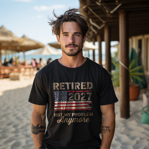 Retired 2027 Not My Problem Anymore US Flag  T-Shirt