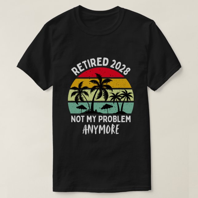 retired 2028 not my problem anymore T-Shirt (Design Front)