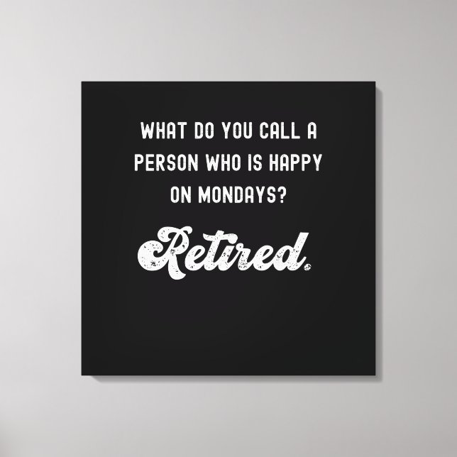 Retired a person who is happy on Mondays Canvas Print (Front)