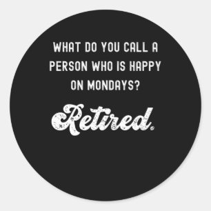 Retired a person who is happy on Mondays Classic Round Sticker