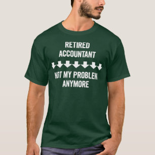 Retired Accountant Not My Problem Anymore Gift T-Shirt