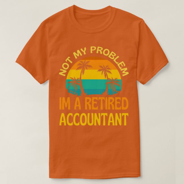 Retired Accountant Not My Problem Anymore T-Shirt (Design Front)