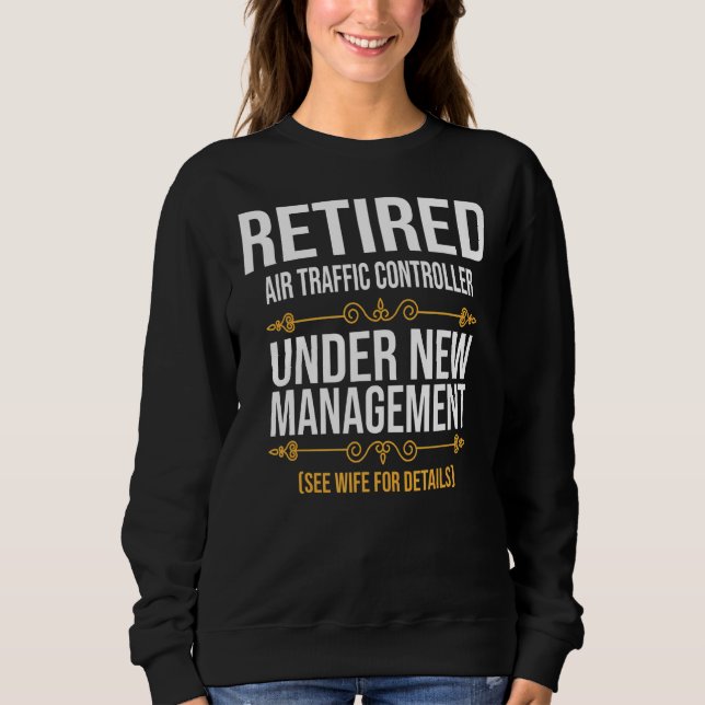 Retired Air Traffic Controller Under New Managemen Sweatshirt (Front)