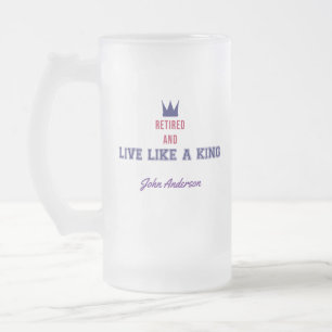 Retired and Live Like a King Frosted Glass Beer Mug
