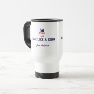 Retired and Live Like a King Travel Mug