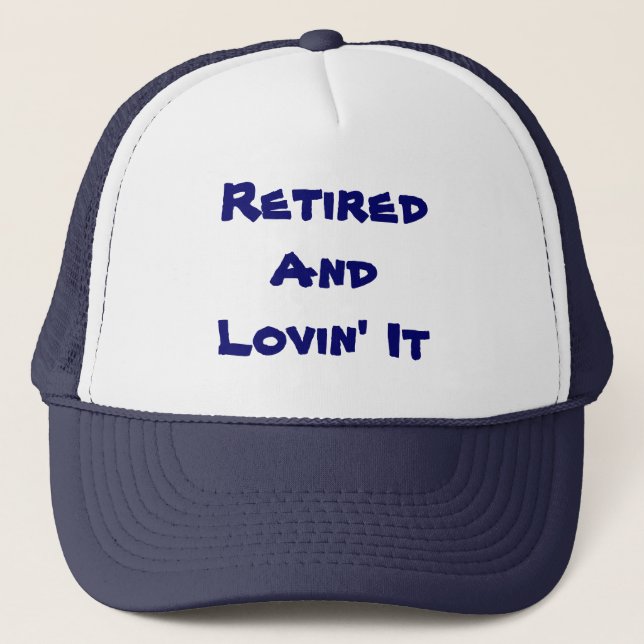 Retired And Lovin' It Funny Trucker Hat (Front)