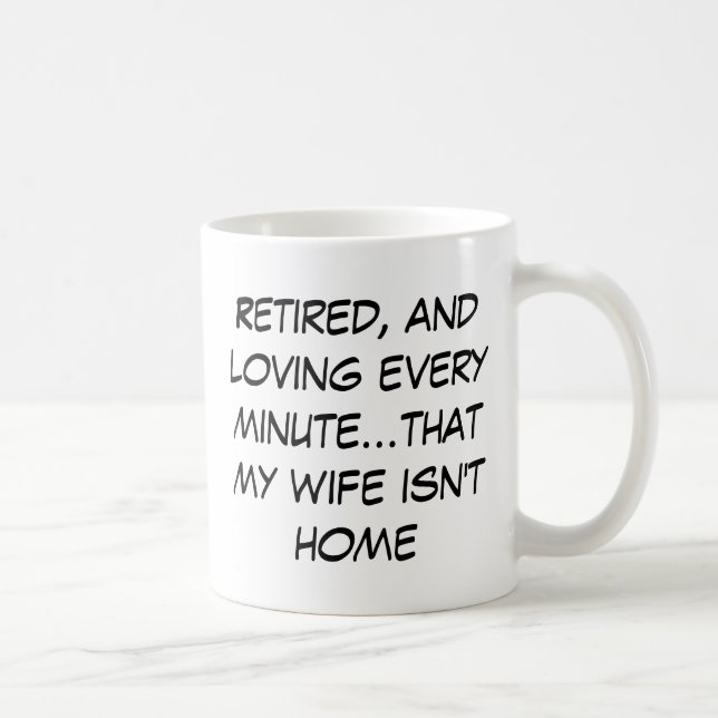 Retired, and loving every minute...that my wife... coffee mug (Right)