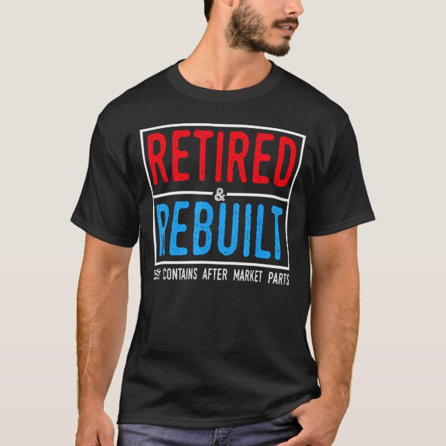 Retired and Rebuilt Hip Knee Replacement Parts Bod T-Shirt (Front)