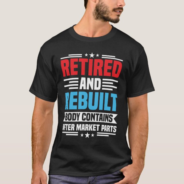 Retired and Rebuilt Hip Knee Replacement Surgery T-Shirt (Front)