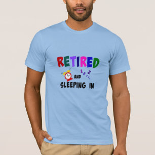 Retired and Sleeping In... T-Shirt