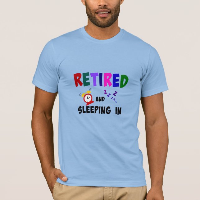 Retired and Sleeping In... T-Shirt (Front)
