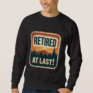 Retired At Last Outdoor Lover Retirement Retiree N Sweatshirt