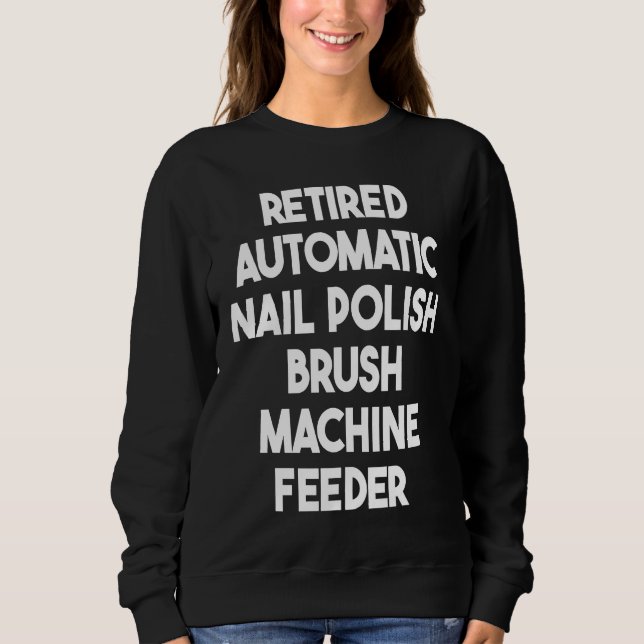 Retired Automatic Nail Polish Brush Machine Feeder Sweatshirt (Front)