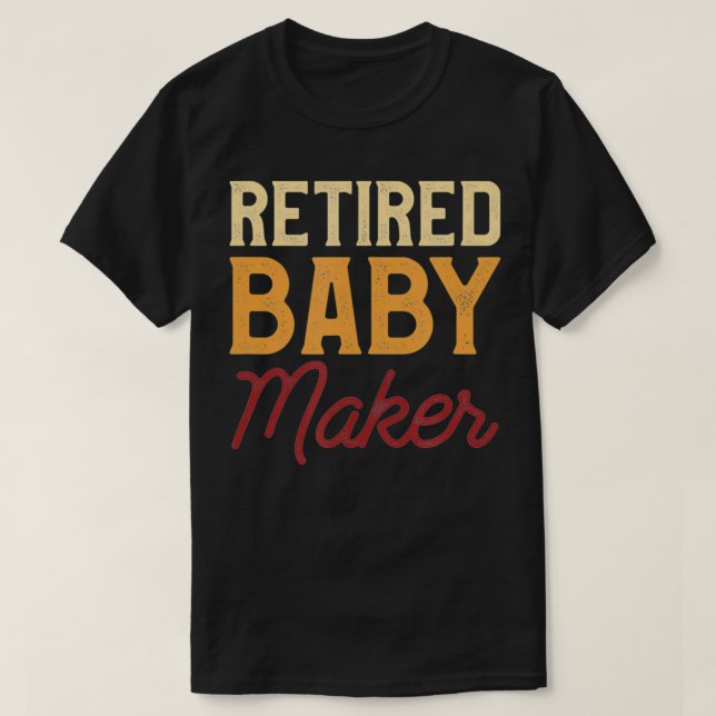 Retired Baby Maker Post Vasectomy Gift For Birth C T-Shirt (Design Front)
