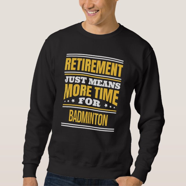 Retired Badminton Saying Retirement Sweatshirt (Front)