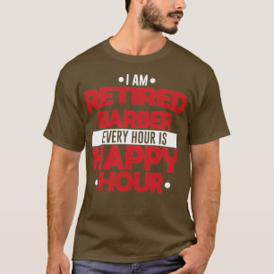 Retired Barber Every Hour Is Happy Hour Retirement T-Shirt