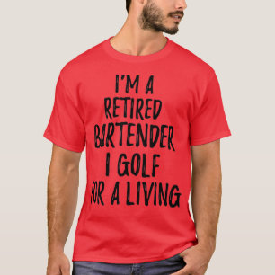 Retired Bartender I Golf For A Living Funny Retire T-Shirt