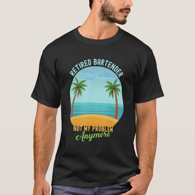 Retired Bartender Not My Problem Anymore Retiremen T-Shirt (Front)