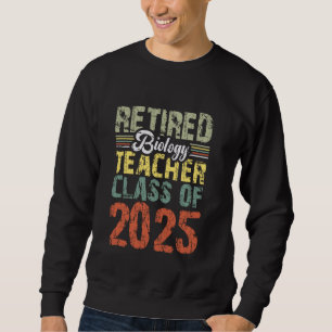 Retired Biology Teacher Class Of 2025 School Retir Sweatshirt