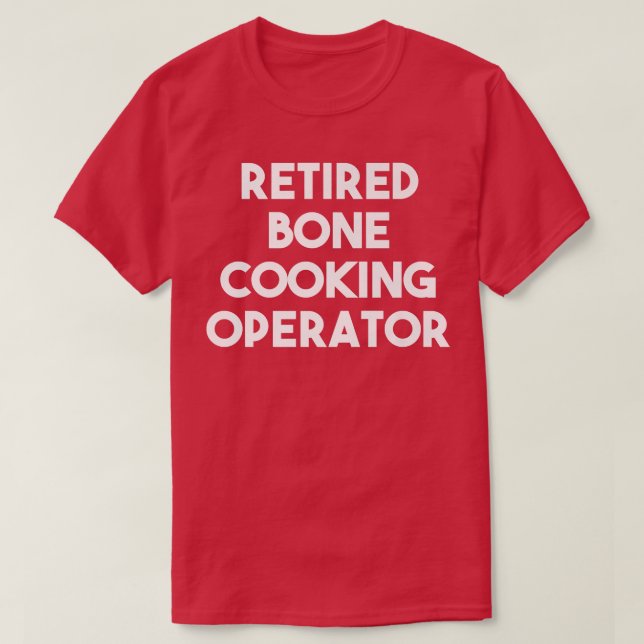 Retired Bone Cooking Operator T-Shirt (Design Front)