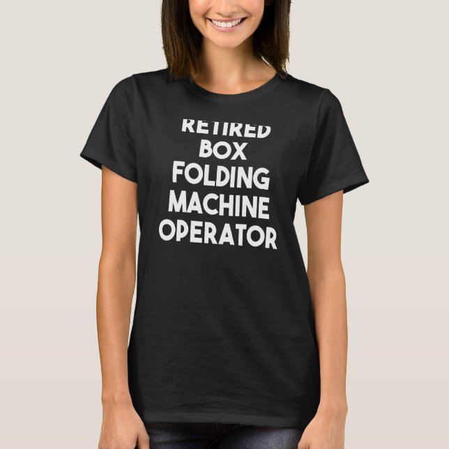 Retired Box Folding Machine Operator   T-Shirt (Front)