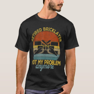Retired Bricklayer Not My Problem Anymore Retro T-Shirt