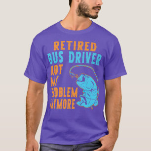 Retired Bus Driver Fishing Lover Retirement  T-Shirt