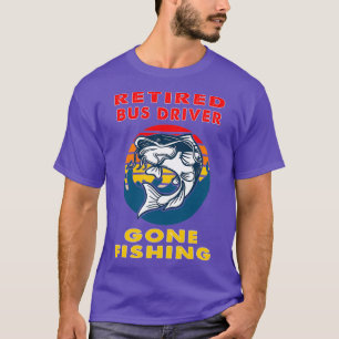 Retired Bus Driver Gone Fishing Fisherman Gift 1 T-Shirt