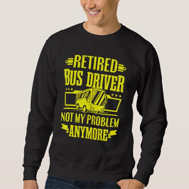 Retired Bus Driver Not My Problem Anymore School B Sweatshirt (Front)