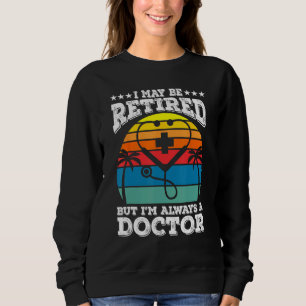 Retired But Always A Doctor Medical School Doctors Sweatshirt