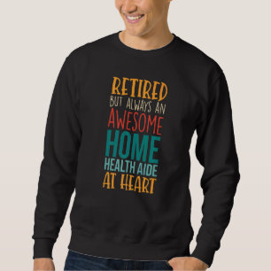 Retired But Awesome Home Health Aide  Retirement Sweatshirt