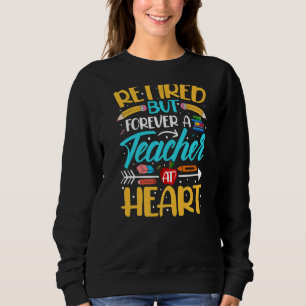 Retired But Forever A Teacher At Heart Funny Teach Sweatshirt