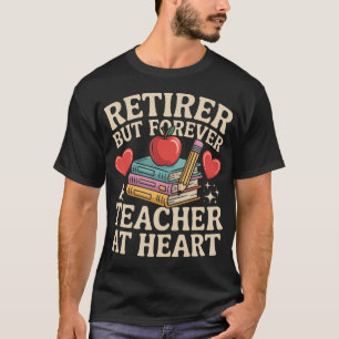 Retired But Forever A Teacher At Heart Teacher T-Shirt