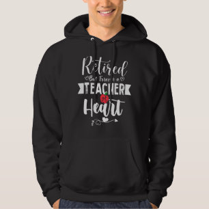Retired But Forever A Teacher At Heart Teaching Hoodie