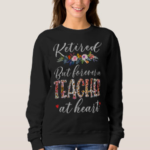Retired But Forever A Teacher At Heart Teaching Re Sweatshirt