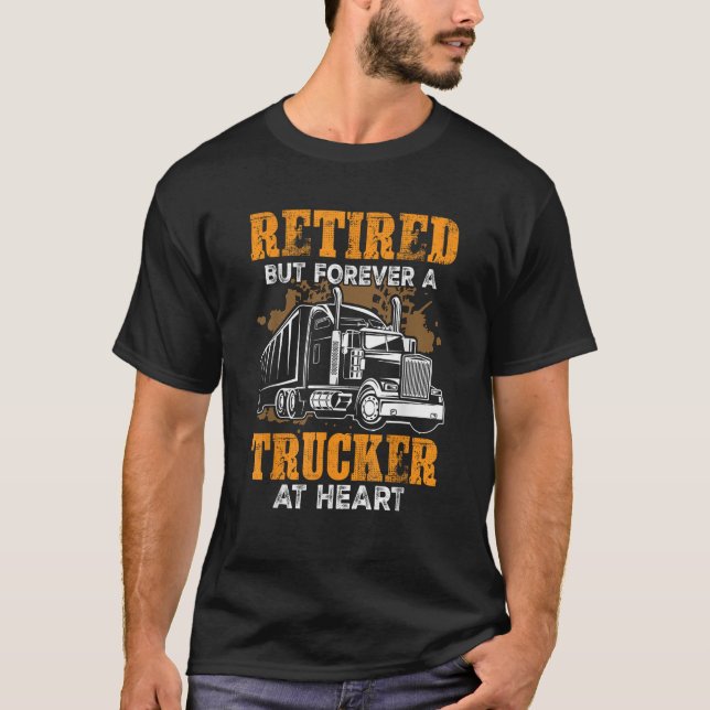Retired But Forever Trucker At Heart Funny Truck D T-Shirt (Front)