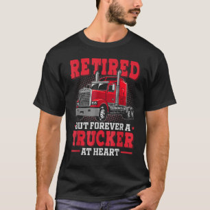 Retired But Forever Trucker At Heart Truck Driver T-Shirt