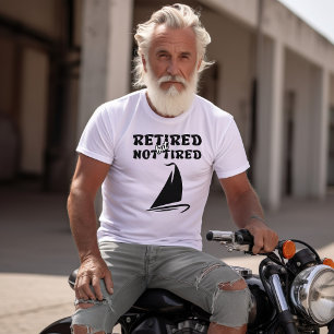 Retired but not tired retirement sailing sports  T-Shirt