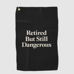 Retired But Still Dangerous Golf Towel