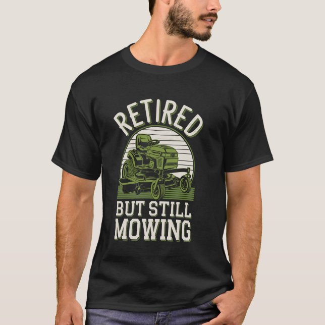Retired But Still Mowing Funny Lawn Mowing Lawn Mo T-Shirt (Front)