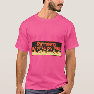 Retired but still on fire T-Shirt