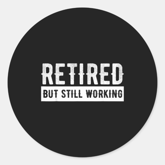 Retired But Still Working - Funny Retirement Gag Q Classic Round Sticker (Front)