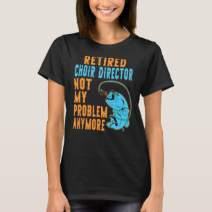 Retired Choir Director Fishing Retirement T-Shirt