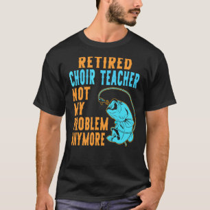 Retired Choir Teacher Fishing Retirement T-Shirt
