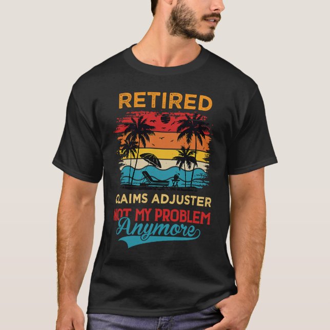 Retired Claims Adjuster Not My Problem Anymore Ret T-Shirt (Front)