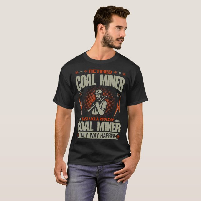 Retired Coal Miner Just Like A Regular Way Happier T-Shirt (Front Full)