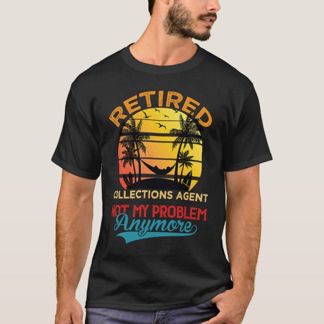 Retired Collections Agent Not My Problem Anymore R T-Shirt (Front)