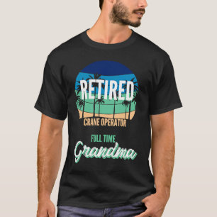 Retired Crane Operator Full Time Grandma Grandmoth T-Shirt