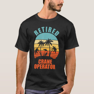 Retired Crane Operator Funny Happy Retirement T-Shirt