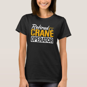Retired Crane Operator Heavy Equipment Operator Re T-Shirt